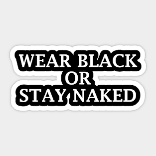 WEAR BLACK OR STAY NAKED Sticker